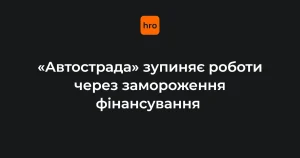 Рішення Мінфіну: «Автострада» зупиняє роботи через припинення капітальних видатків